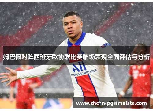 姆巴佩对阵西班牙欧协联比赛临场表现全面评估与分析 姆巴佩对阵西班牙欧协联比赛临场表现全面评估与分析