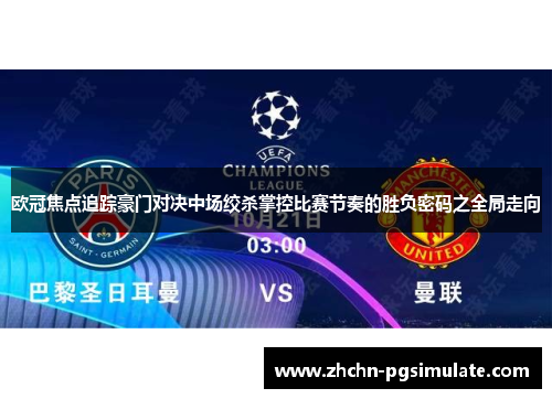 欧冠焦点追踪豪门对决中场绞杀掌控比赛节奏的胜负密码之全局走向
